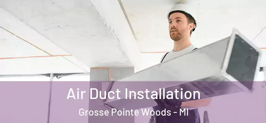 Air Duct Installation Grosse Pointe Woods - MI