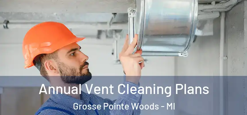 Annual Vent Cleaning Plans Grosse Pointe Woods - MI