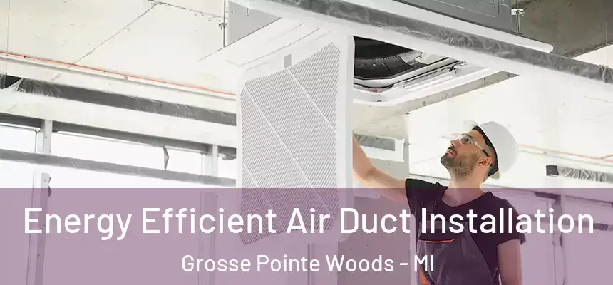  Energy Efficient Air Duct Installation Grosse Pointe Woods - MI