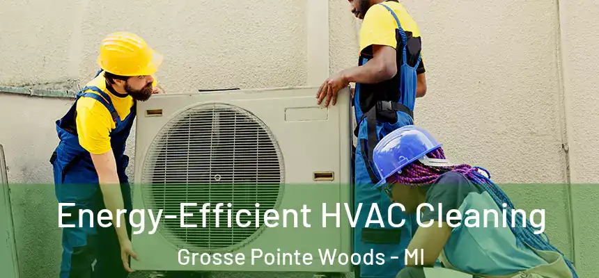 Energy-Efficient HVAC Cleaning Grosse Pointe Woods - MI