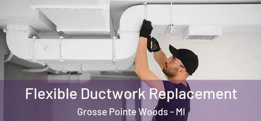 Flexible Ductwork Replacement Grosse Pointe Woods - MI