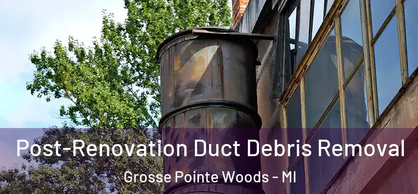  Post-Renovation Duct Debris Removal Grosse Pointe Woods - MI
