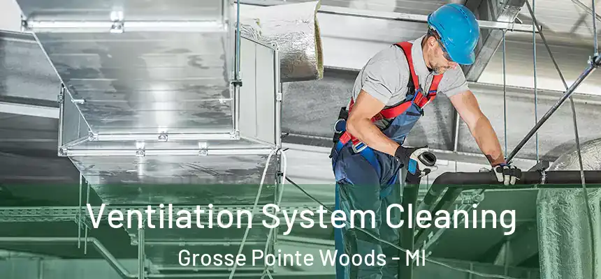 Ventilation System Cleaning Grosse Pointe Woods - MI